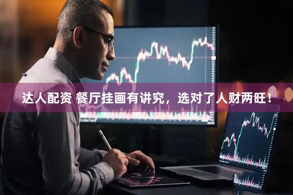 达人配资 餐厅挂画有讲究，选对了人财两旺！