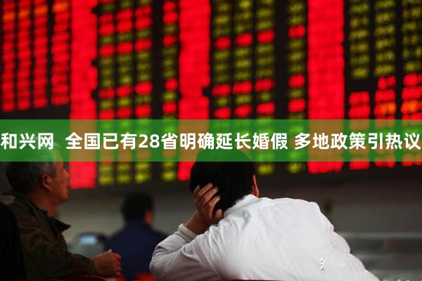 和兴网  全国已有28省明确延长婚假 多地政策引热议