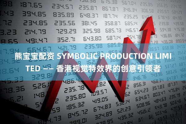 熊宝宝配资 SYMBOLIC PRODUCTION LIMITED —— 香港视觉特效界的创意引领者